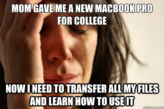 Mom gave me a new macbook pro for college Now I need to transfer all my files and learn how to use it  First World Problems