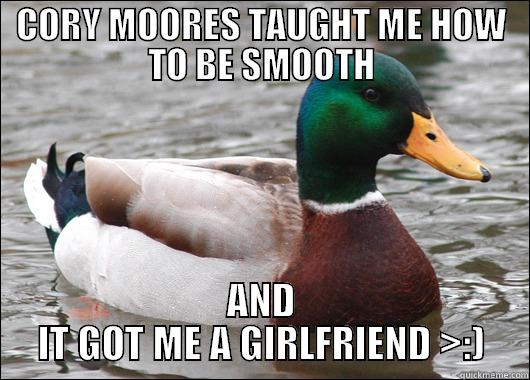 CORY MOORES TAUGHT ME HOW TO BE SMOOTH AND IT GOT ME A GIRLFRIEND >:) Actual Advice Mallard