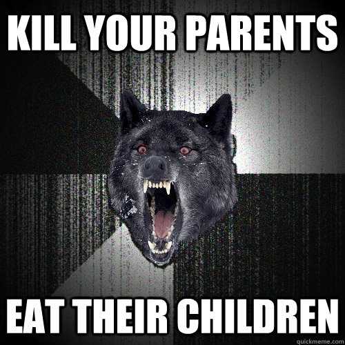 Kill your parents eat their children - Kill your parents eat their children  Insanity Wolf