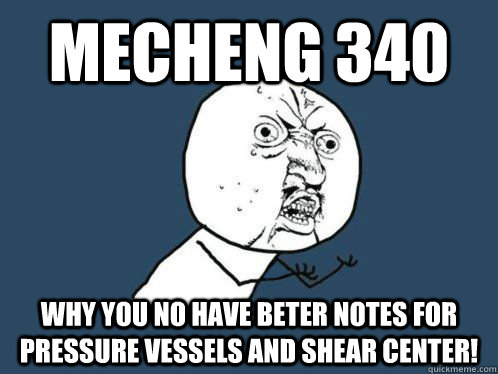 mecheng 340 why you no have beter notes for pressure vessels and shear center!  