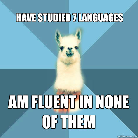 Have Studied 7 Languages AM FLUENT IN NONE OF THEM - Have Studied 7 Languages AM FLUENT IN NONE OF THEM  Linguist Llama