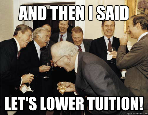 AND THEN I SAID LET'S LOWER TUITION!  