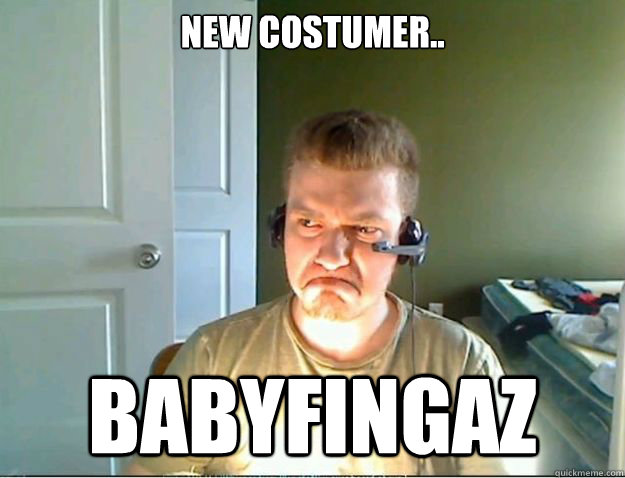 New costumer.. BABYFINGAZ  AngryTestie