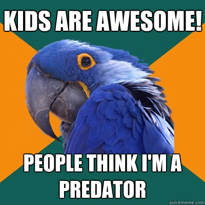Kids are awesome! people think i'm a predator  Paranoid Parrot