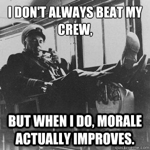 I don't always beat my crew, But when I do, morale actually improves. - I don't always beat my crew, But when I do, morale actually improves.  The Most Interesting SWO in the World