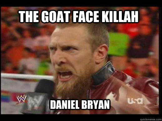 The Goat Face Killah Daniel bryan - The Goat Face Killah Daniel bryan  Goat Face Killah