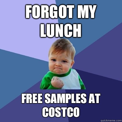 Forgot my lunch Free samples at Costco  - Forgot my lunch Free samples at Costco   Success Kid