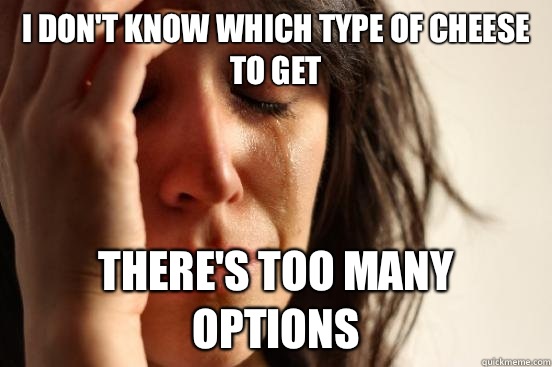 I don't know which type of cheese to get There's too many options  beta fwp