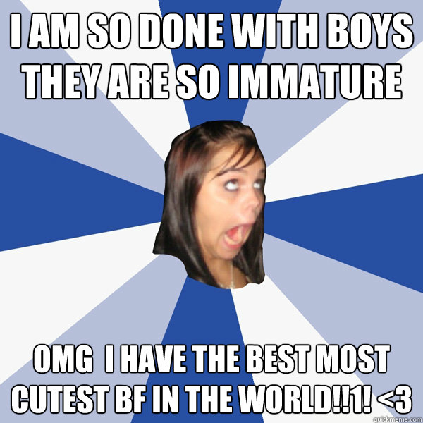 I AM SO DONE WITH BOYS THEY ARE SO IMMATURE OMG  I HAVE THE BEST MOST CUTESt BF IN THE WORLD!!1! <3  Annoying Facebook Girl