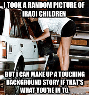 i took a random picture of Iraqi children But i can make up a touching background story if that's what you're in to. - i took a random picture of Iraqi children But i can make up a touching background story if that's what you're in to.  Karma Whore