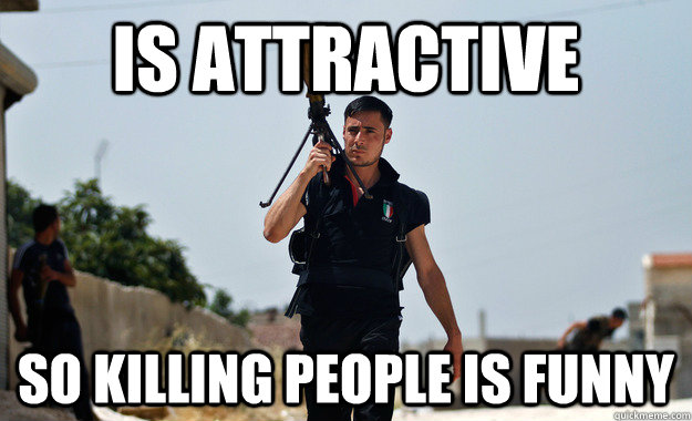 Is attractive so killing people is funny  Ridiculously Photogenic Syrian Rebel
