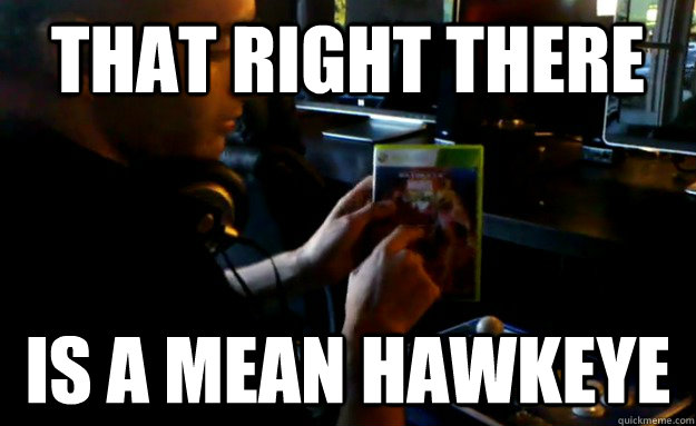 That right there is a mean hawkeye  Mean Hawkeye