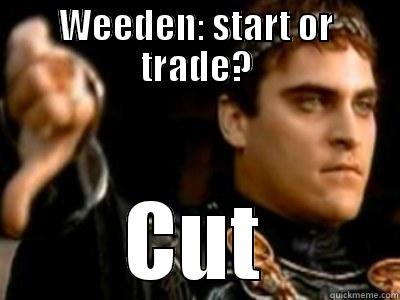 WEEDEN: START OR TRADE? CUT Downvoting Roman