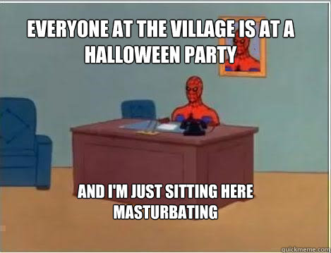 Everyone at the village is at a Halloween Party And I'm just sitting here masturbating  Spiderman