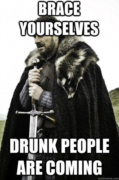 Brace Yourselves Drunk people are coming  Game of Thrones