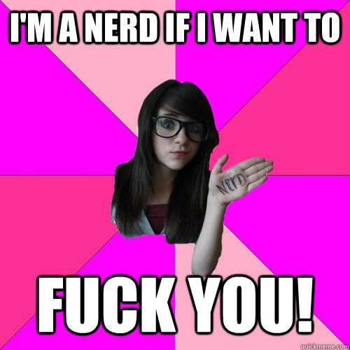 I'm a nerd if I want to Fuck you!  Fake Nerd Girl