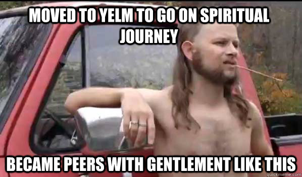 Moved to Yelm to go on spiritual journey Became peers with gentlement like this  Almost Politically Correct Redneck