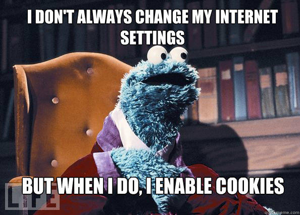 I don't always change my internet settings but when i do, i enable cookies - I don't always change my internet settings but when i do, i enable cookies  Cookieman