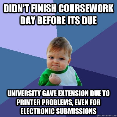 Didn't finish coursework day before its due University gave extension due to printer problems, even for electronic submissions - Didn't finish coursework day before its due University gave extension due to printer problems, even for electronic submissions  Misc