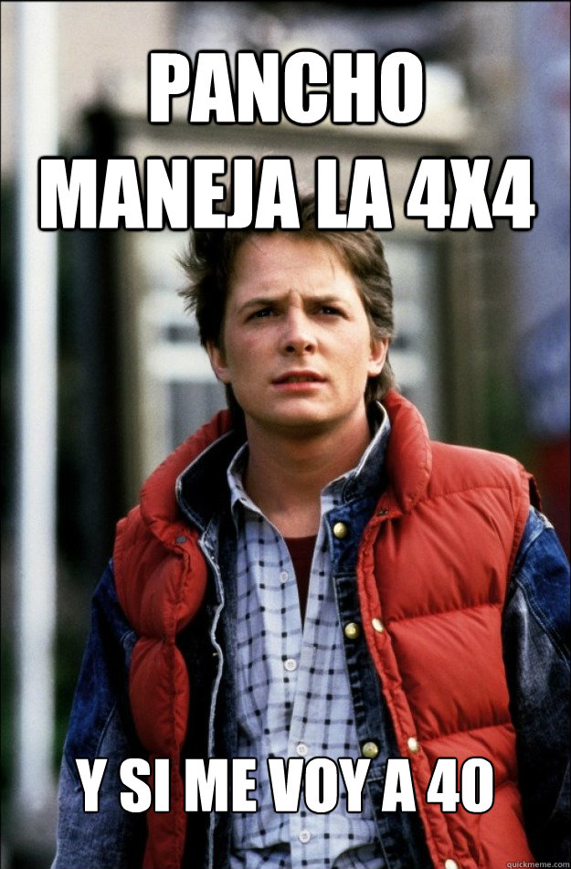 PANCHO MANEJA LA 4X4 Y SI ME VOY A 40  marty mcfly