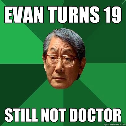 Evan turns 19 Still Not doctor  High Expectations Asian Father