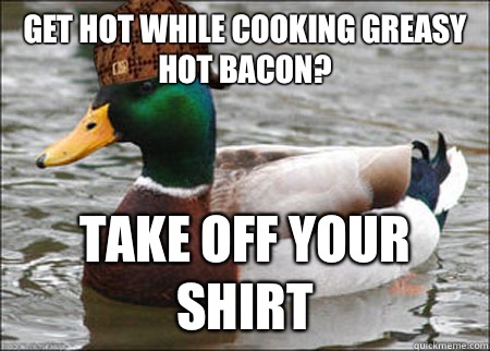 Get hot while cooking greasy hot bacon? Take off your shirt  