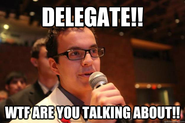 Delegate!! wtf are you talking about!! - Delegate!! wtf are you talking about!!  Misc