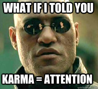 what if i told you karma = attention  Matrix Morpheus