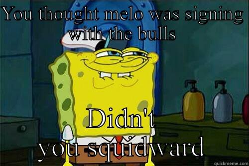 YOU THOUGHT MELO WAS SIGNING WITH THE BULLS DIDN'T YOU SQUIDWARD Misc