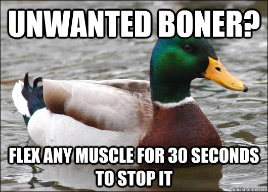 Unwanted Boner? Flex Any muscle for 30 Seconds to stop it  Actual Advice Mallard