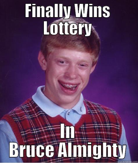 FINALLY WINS LOTTERY IN BRUCE ALMIGHTY Bad Luck Brian