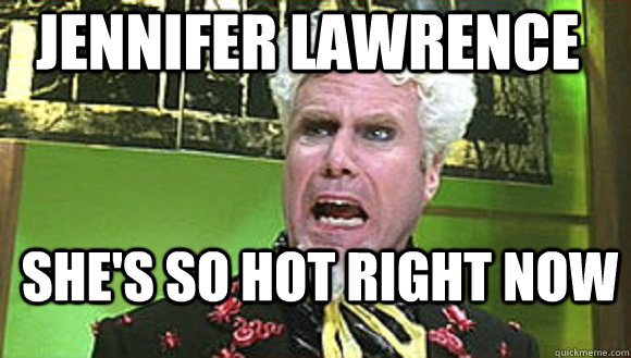 Jennifer Lawrence  She's so hot right now - Jennifer Lawrence  She's so hot right now  Mugatu - The Same Meme