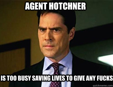 Agent Hotchner is too busy saving lives to give any fucks - Agent Hotchner is too busy saving lives to give any fucks  Angry Hotchner