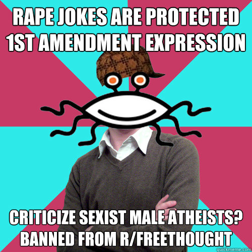 rape jokes are protected 1st amendment expression criticize sexist male atheists? banned from r/freethought - rape jokes are protected 1st amendment expression criticize sexist male atheists? banned from r/freethought  Scumbag Privilege Denying rAtheism