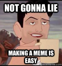 Not gonna lie Making a meme is easy - Not gonna lie Making a meme is easy  Easy meme