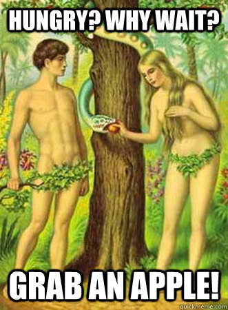 Hungry? Why Wait? Grab an apple!  Adam and eve