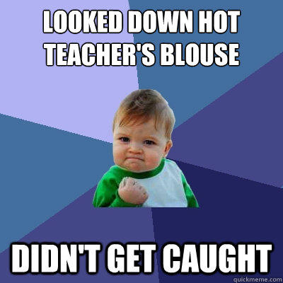 Looked down hot teacher's blouse didn't get caught  