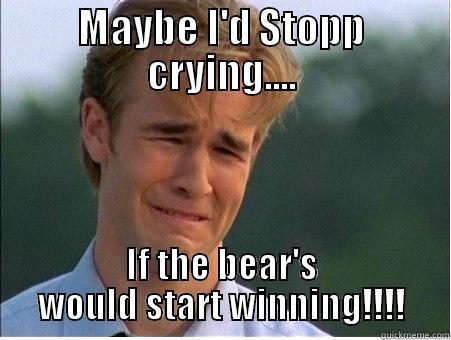 MAYBE I'D STOPP CRYING.... IF THE BEAR'S WOULD START WINNING!!!! 1990s Problems