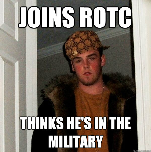 Joins ROTC Thinks he's in the military  Scumbag Steve