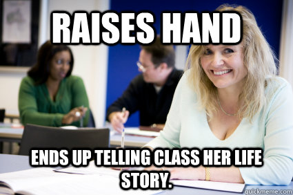 Raises Hand ends up telling class her life story.  Middle-aged nontraditional college student