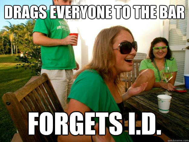 Drags Everyone to the Bar Forgets I.D.  