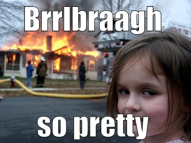 BRRLBRAAGH SO PRETTY Disaster Girl