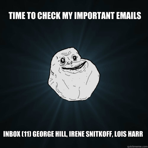 TIME TO CHECK MY IMPORTANT EMAILS INBOX (11) GEORGE HILL, IRENE SNITKOFF, LOIS HARR  Forever Alone