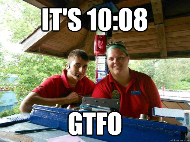 It's 10:08 GTFO - It's 10:08 GTFO  Cedar Point Ride Operator
