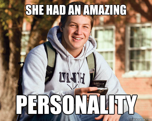 she had an amazing personality
  College Freshman