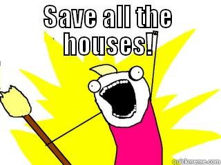 SAVE ALL THE HOUSES!  All The Things