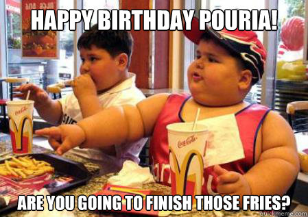 Happy Birthday Pouria! Are you going to finish those fries? - Happy Birthday Pouria! Are you going to finish those fries?  Fat Mcdonalds kid