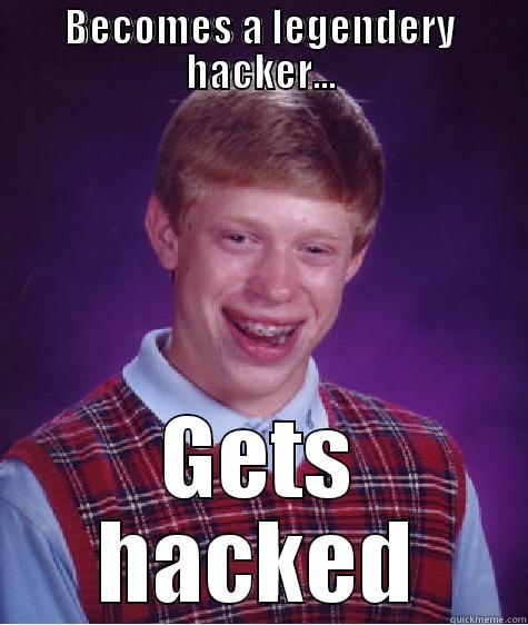 hacking funnies - BECOMES A LEGENDERY HACKER... GETS HACKED Bad Luck Brian