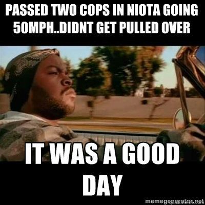 Passed two cops in Niota going 50mph..Didnt get pulled over  ICECUBE