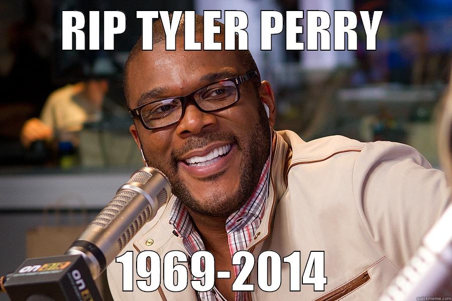 RIP TYLER PERRY 1969-2014 Misc